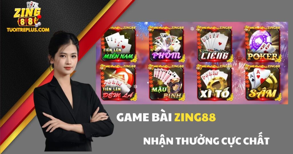 Game Bài Zing88: Chơi cực đã, nhận thưởng cực chất