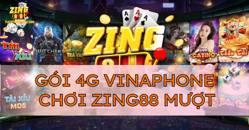 Gói cước 4G Vinaphone chơi Zing88 mượt nhất hiện nay