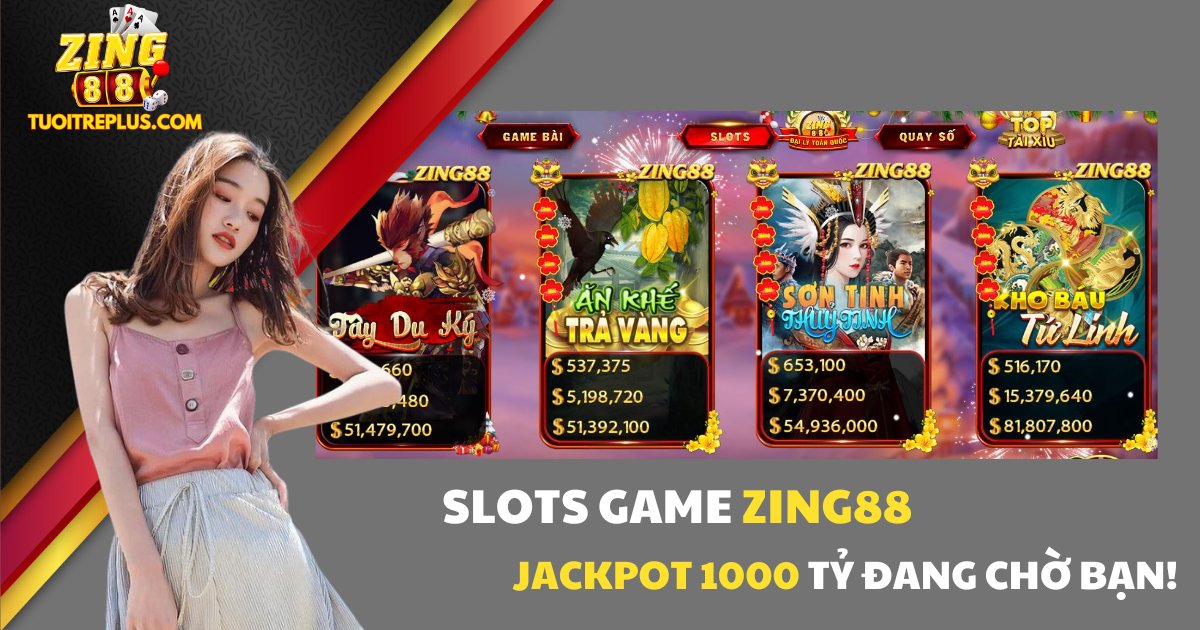 Nổ Hũ Zing88 - Cơ Hội Thắng Lớn Với Jackpot Hàng Tỷ Đồng