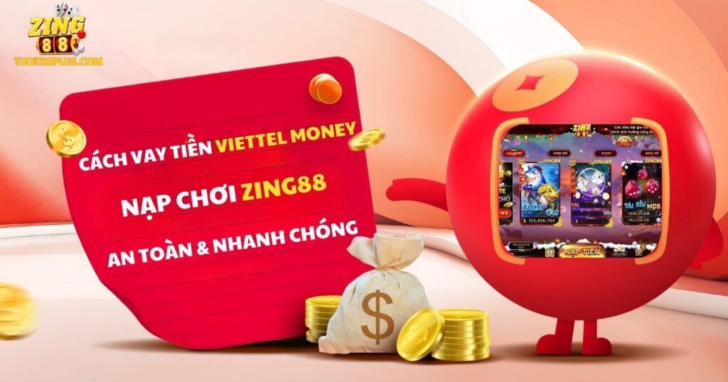 Cách Vay Tiền Viettel Money Nạp Chơi Zing88 An Toàn & Nhanh Chóng